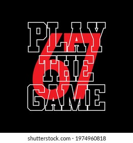 Simple Design Play The Game, Typography Vector Illustration 