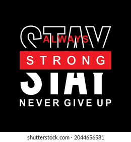 Simple Design Stay Strong And Never Give Up Slogan, typography graphic design, Vector Illustration