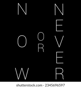 Simple design vertical typography phrase "Now Or Never" isolated on black background.