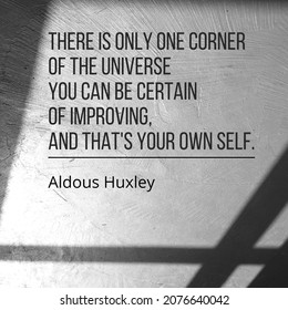 Simple design wise words from Aldous Huxley reads: "There is only one corner of the universe you can be certain of improving, and that's your own self."