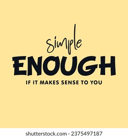 Simple enough if it makes sense to you slogan for t shirt printing, tee graphic design.  