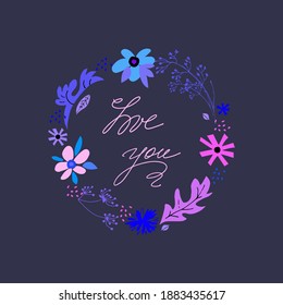 Simple floral wreath vector illustration on the dark background. Lettering Love you. Greeting, St.Valentine day, birthday, wedding, party, etc.