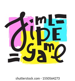 Simple game - inspire motivational quote. Hand drawn lettering. Youth slang, idiom. Print for inspirational poster, t-shirt, bag, cups, card, flyer, sticker, badge. Cute and funny vector writing