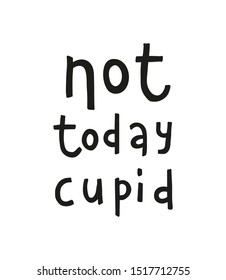 Simple hand written lettering not today cupid isolated on white background. Anti Valentine's day concept.