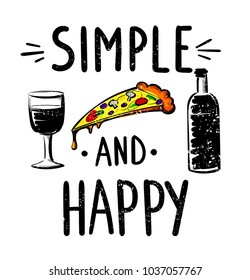 Simple and happy. Motivation poster with hand written motivation text,  silhouette sign of wine bottle, wineglass, slice of pizza worth mushroom, tomatoes, olive. Illustration for lovers of Italy