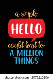 A SIMPLE HELLO COULD LEAD TO A MILLION THINGS. Inspirational minimalist motivational quote. Simple vector design. Creative typography, lettering ideas. Editable EPS 10 vector graphic ideal for poster.