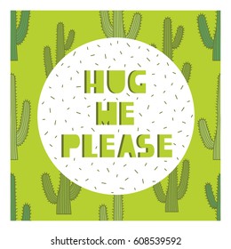Simple illustration with cactuses and text, poster design. Colorful background vector. Hug me please, funny concept. Cartoon wallpaper