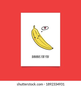 Simple illustration with fruit and funny phrase Bananas for you. Kwaii character illustration. Premade greeting card design