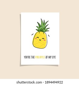 Simple illustration with fruit and funny phrase - Youre the pineapple of my eye. Kawaii character illustration. Premade greeting card design