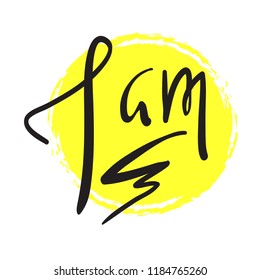 I am - simple inspire and motivational quote. Hand drawn beautiful lettering. Print for inspirational poster, t-shirt, bag, cups, card, flyer, sticker, badge. Elegant calligraphy sign
