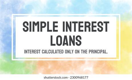 Simple Interest Loans - Loans with interest calculated only on the principal amount.