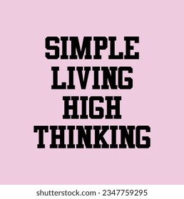 simple living high thinking quote design typography, vector design text illustration, poster, banner, flyer, postcard , sign, t shirt graphics, print.