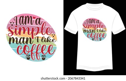 I Am a Simple Man I Like Coffee, coffee typography design, coffee lover t-shirt design,  Quote typography on coffee cups, T-shirt design, Illustration for prints on t-shirts and bags, posters, cards. 