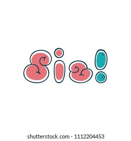 Simple message. Hand drawn lettering. Sis lettering phrase. Cartoon bubble letter