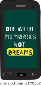 simple mobile phone screen with inspirational quote design, die with memories not dreams.  vector - illustration. 