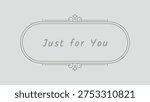 Simple oval label with just for you text and small decorative flourishes in a minimal style