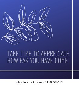 Simple quote design that reads "Take time to appreciate how far you have come".