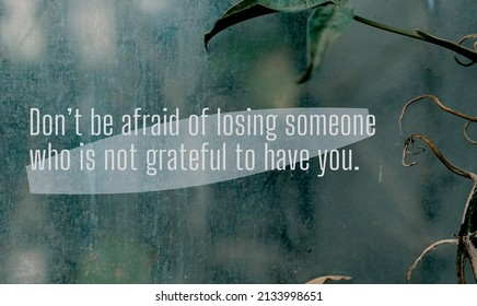 Simple Quote design with the words "Don't be afraid of losing someone who is not grateful to have you."