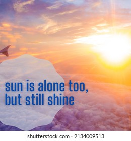 Simple Quote design with the words "sun is alone too,
but still shine." Background image of a shining sun scene.