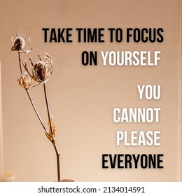 Simple Quote design with the words "Take time to focus on yourself. You cannot please everyone." Background image of a flower scene.