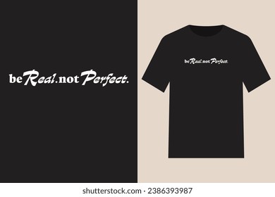 Simple and short quote of BE REAL NOT PERFECT Vector Typography illustration design for t shirt,  print, fashion design, jacket, sweatshirt, sticker, fashion graphic. Colored and Editable.
