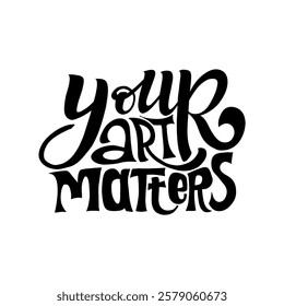 A simple and stylish hand-lettered quote, "Your art matters". Perfect for creating printable wall art, t-shirts, and other merchandise