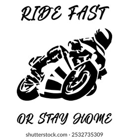 Simple Stylized Vector Monochrome Image Of A Motorcyclist On A Sport Bike On A White Background With Lettering RIDE FAST OR STAY HOME. T-shirt Image. Jacket design.