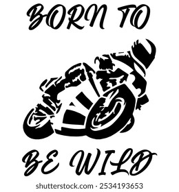 Simple Stylized Vector Monochrome Image Of A Motorcyclist On A Sport Bike On A White Background With Lettering BORN TO BE WILD. T-shirt Image. Jacket design.