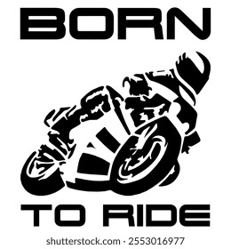 Simple Stylized Vector Monochrome Image Of A Motorcyclist On A Sport Bike On A White Background With Lettering BORN TO RIDE. T-shirt Image. Jacket design.