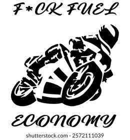 Simple Stylized Vector Monochrome Image Of A Motorcyclist On A Sport Bike On A White Background With Lettering F*CK FUEL ECONOMY. T-shirt Image. Jacket design.