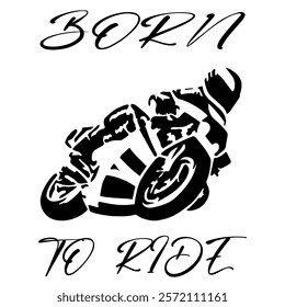 Simple Stylized Vector Monochrome Image Of A Motorcyclist On A Sport Bike On A White Background With Lettering BORN TO RIDE. T-shirt Image. Jacket design.