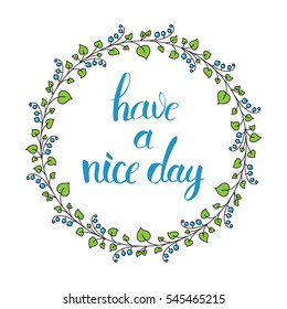 Simple vector floral wreath made of leaves and berries with brush lettering inscription: have a nice day