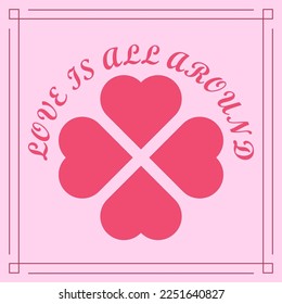 A simple vector graphic of four rotated pink hearts with the words love is all around, surrounding the hearts . In celebration of St Valentine's day on February the fourteenth