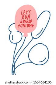 Simple vector illustration with lettering and balloons. Let's Run Away Tonight quote. Inspirational quote.