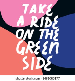 Simple vector lettering for nature conservation on abstract background with geometric shapes in pink, red and blue colors. Take A Ride On The Green Side