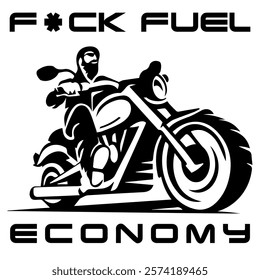 Simple Vector Monochrome Image Of  Biker On Motorcycle On A White Background With Lettering F*CK FUEL ECONOMY. T-shirt Image. Jacket design.