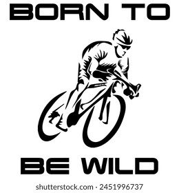 Simple Vector Monochrome Image Of A Cyclist On A Bicycle On A White 
Background With Lettering BORN TO BE WILD. T-shirt Image.