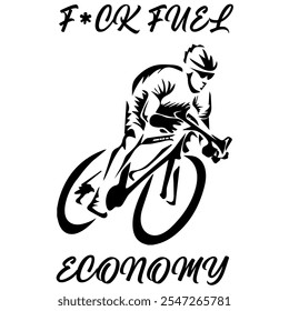 Simple Vector Monochrome Image Of A Cyclist On A Bicycle On A White Background With Lettering F*CK FUEL ECONOMY. T-shirt Image.