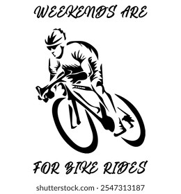 Simple Vector Monochrome Image Of A Cyclist On A Bicycle On A White Background With Lettering WEEKENDS ARE FOR BIKE RIDES. T-shirt Image.