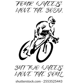 Simple Vector Monochrome Image Of A Cyclist On A Bicycle On A White Background With Lettering FOUR WHEELS MOVE THE BODY, BUT TWO WHEELS MOVE THE SOUL. T-shirt Image. Jacket design.