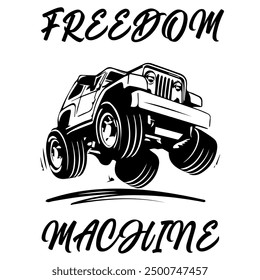 A Simple Vector Monochrome Image Of Off-Road Car That Overcomes Off Road On A White Background With The Inscription FREEDOM MACHINE. T-shirt Image.
