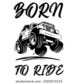 A Simple Vector Monochrome Image Of Offroad Car That Overcomes Off Road On A White Background With The Inscription BORN TO RIDE. T-shirt Image.