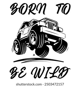 A Simple Vector Monochrome Image Of Offroad Car That Overcomes Off Road On A White Background With The Inscription BORN TO BE WILD. T-shirt Image.
