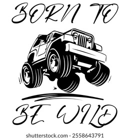 A Simple Vector Monochrome Image Of Offroad Car That Overcomes Off Road On A White Background With The Inscription BORN TO BE WILD. T-shirt Image.