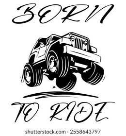 A Simple Vector Monochrome Image Of Offroad Car That Overcomes Off Road On A White Background With The Inscription BORN TO RIDE. T-shirt Image.