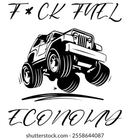 A Simple Vector Monochrome Image Of Offroad Car That Overcomes Off Road On A White Background With The Inscription F*CK FUEL ECONOMY. T-shirt Image.