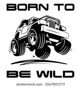 A Simple Vector Monochrome Image Of Offroad Car That Overcomes Off Road On A White Background With The Inscription BORN TO BE WILD. T-shirt Image. Jacket design.