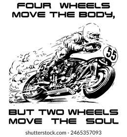 A Simple Vector Monochrome Image Of A Racer On A Racing Motorcycle On A White Background With The Inscription FOUR WHEELS MOVE THE BODY, BUT TWO WHEELS MOVE THE SOUL. T-shirt Image.