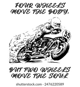 A Simple Vector Monochrome Image Of A Racer On A Racing Motorcycle On A White Background With The Inscription FOUR WHEELS MOVE THE BODY, BUT TWO WHEELS MOVE THE SOUL. T-shirt Image.