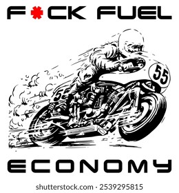 A Simple Vector Monochrome Image Of A Racer On A Racing Motorcycle On A White Background With The 
Inscription F*CK FUEL ECONOMY. T-shirt Image.